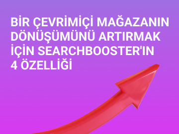 BİR ÇEVRİMİÇİ MAĞAZANIN DÖNÜŞÜMÜNÜ ARTIRMAK İÇİN SEARCHBOOSTER’IN 4 ÖZELLİĞİ